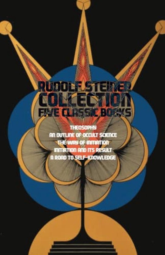 Rudolf Steiner Collection (5 books in 1): Theosophy, An Outline of Occult Science, The Way of Initiation, Initiation and its Results & A Road to Self-Knowledge