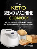 The Keto Bread Machine Cookbook: Quick & Easy Keto Bread Maker Recipes For Delicious Ketogenic Homemade Bread