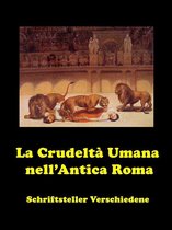 Storia di Italia - I Costumi degli Italiani nella Storia - La Crudeltà Umana nell’Antica Roma