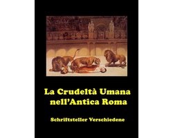 Storia di Italia - I Costumi degli Italiani nella Storia - La Crudeltà Umana nell’Antica Roma