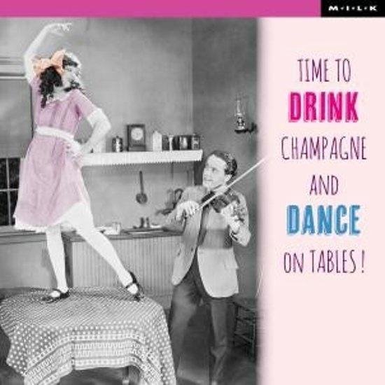 MILK Kaart Time to drink champagne and dance on tables!