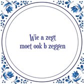 Tegel met spreuk |Spreuktegels | Wanddecoratie | Wie a zegt moet ook b zeggen