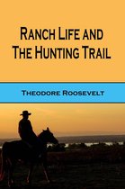 Western Cowboy Classics 102 - Ranch Life and the Hunting Trail (Illustrated Edition)