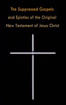 The Suppressed Gospels and Epistles of the Original New Testament of Jesus Christ