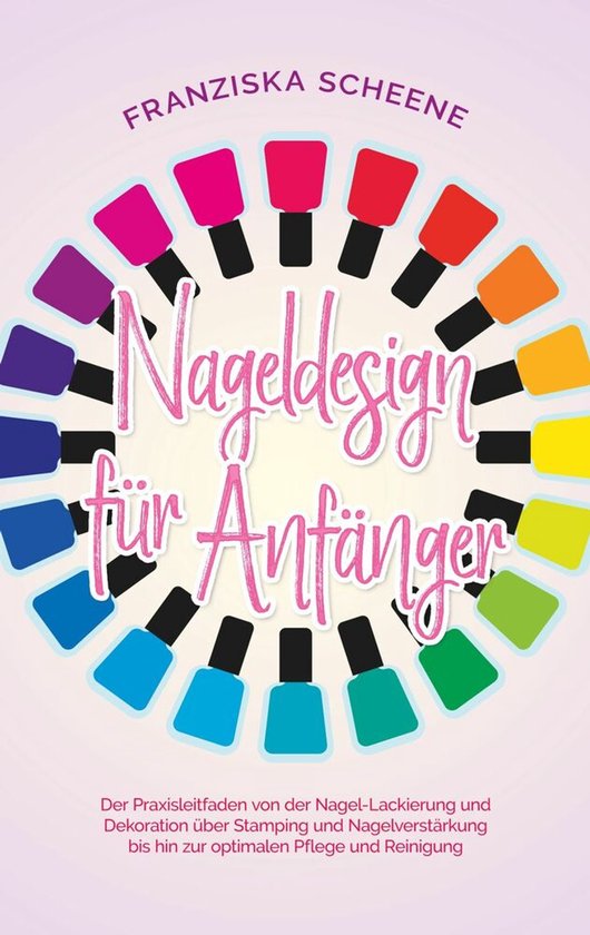 Nageldesign für Anfänger: Der Praxisleitfaden von der Nage ... - cover