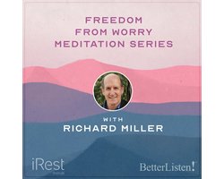 Freedom from Worry: Effectively Coping with Anxiety and Stress with iRest Founder Richard Miller