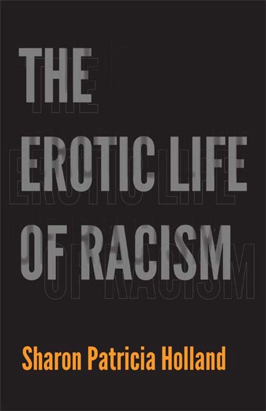 Boekcover met de titel 'The Erotic Life of Racism' in grote grijze letters en 'Sharon Patricia Holland' in oranje letters.