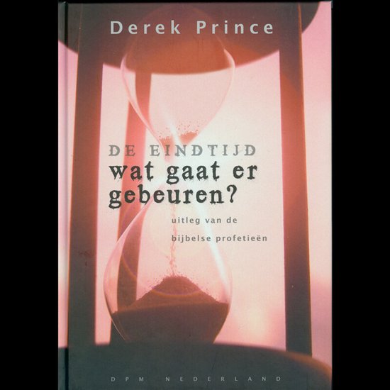Boekomslag met zandloper en de tekst 'Derek Prince DE EINDTIJD wat gaat er gebeuren? uitleg van de bijbelse profetieën'.
