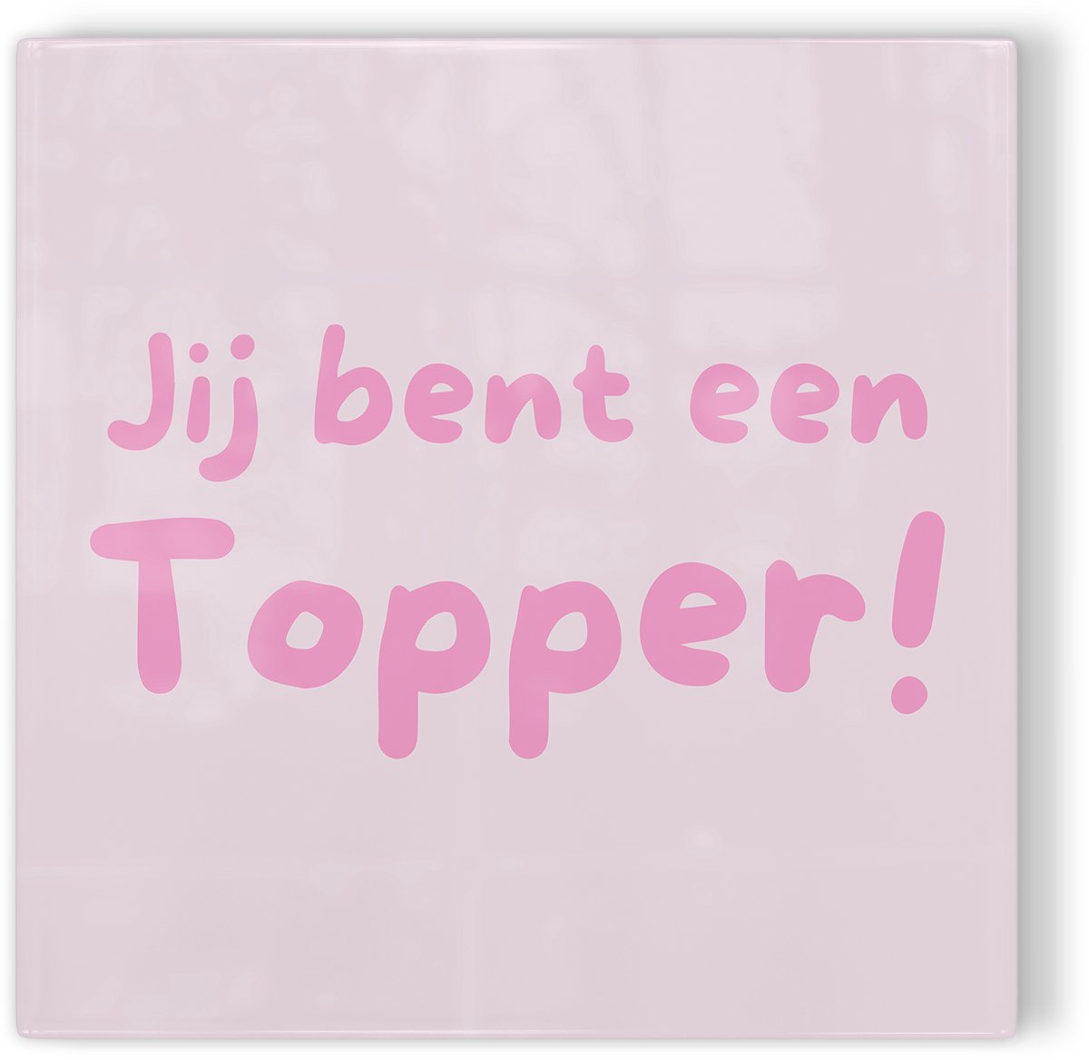 Tegeltje Jij bent een topper! – roze – tegeltje met tekst