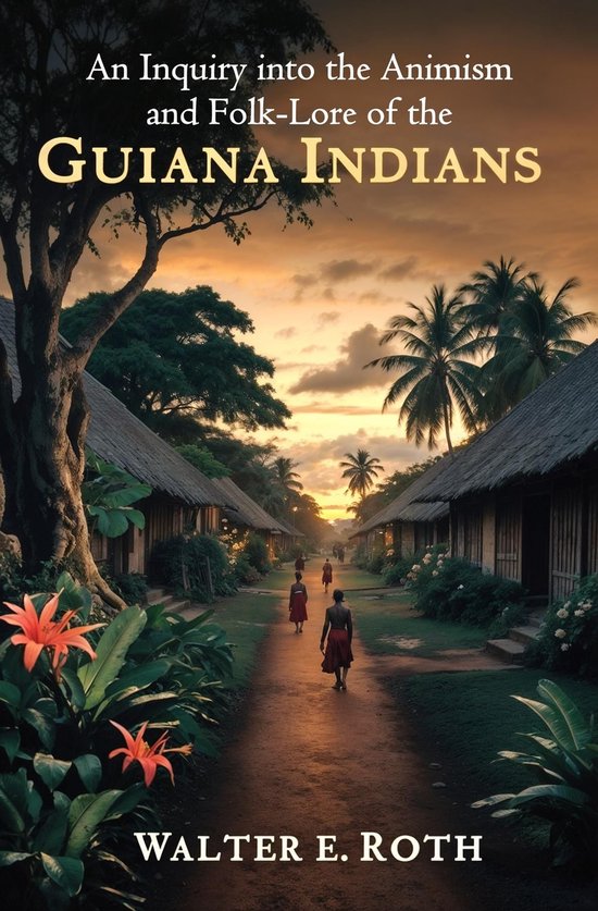 An Inquiry into the Animism and Folk-Lore of the Guiana Indi ... - cover