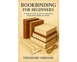 Bookbinding for Beginners: A Step by Step Guide to Creating Your Own Books by Hand
