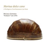 Michal Gondko - Mortua Dulce Cano. A Florilegium Of Late Renaissance (CD)