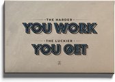 Walljar - The harder you work, the luckier you get - Muurdecoratie - Canvas schilderij