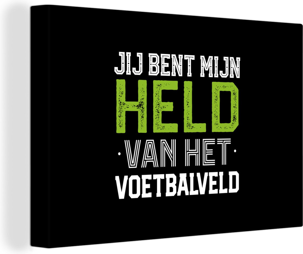 Canvas Schilderij Jij bent mijn held van het voetbalveld - Quotes - Spreuken - Voetbal - 150x100 cm - Wanddecoratie - Vaderdag cadeau - Geschenk - Cadeautje voor hem - Tip - Mannen