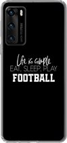 Geschikt voor Huawei P40 hoesje - Life is simple, eat sleep play football - Spreuken - Quotes - Voetbal - Siliconen Telefoonhoesje