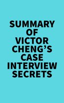 Summary of Victor Cheng's Case Interview Secrets
