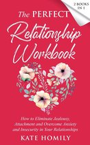 The Perfect Relationship Workbook: How to Eliminate Jealousy, Attachment and Overcome Anxiety and Insecurity in Your Relationships