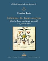Bibliothèque de la Franc-Maçonnerie - L'Alchimie des francs-maçons - Histoire d'une tradition transmutée. Les grades bleus