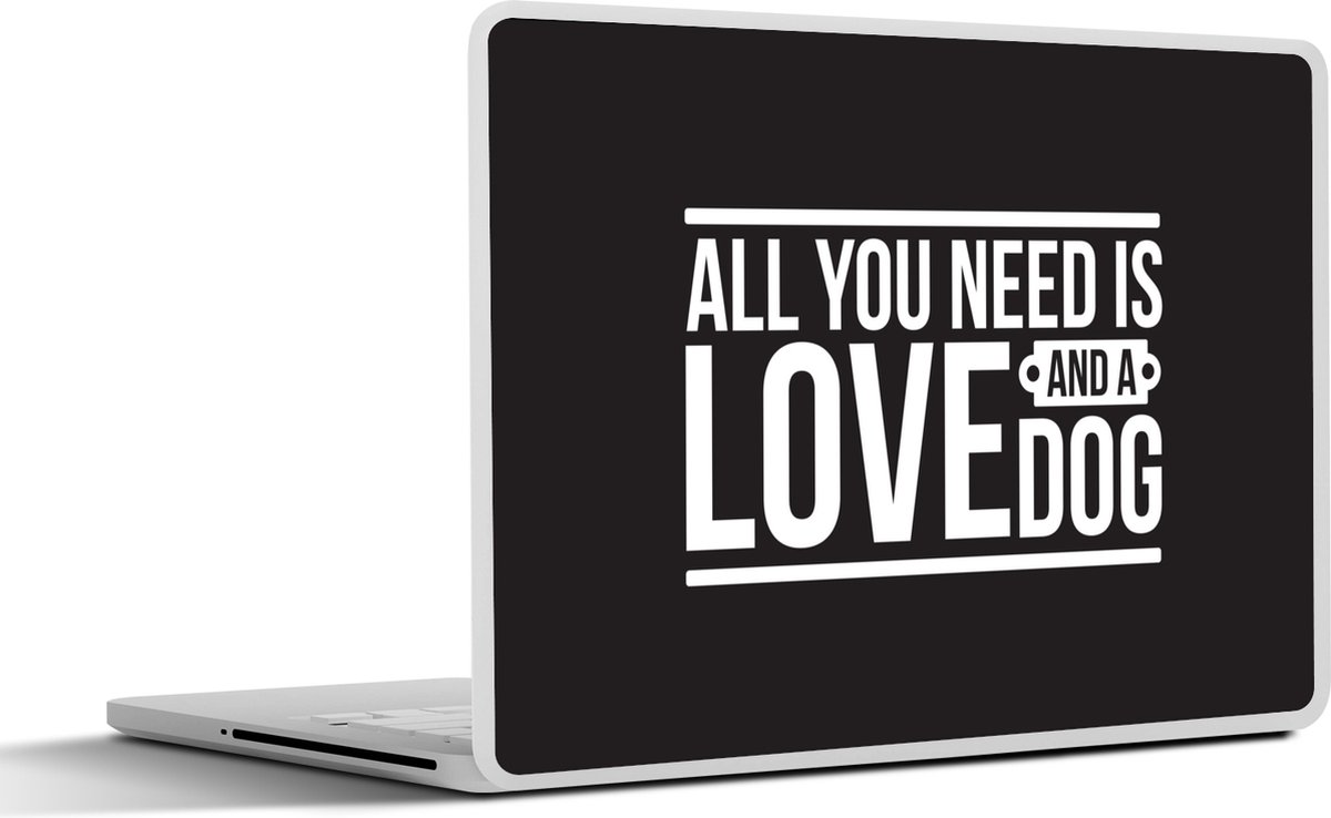 Laptop sticker - 17.3 inch - Quotes - Spreuken - All you need is love and a dog - Hond - 40x30cm - Laptopstickers - Laptop skin - Cover