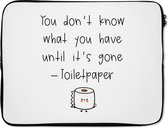 Laptophoes 17 inch - Spreuken - Quotes - You don't know what you have until it's gone - Toiletpaper - WC - Laptop sleeve - Binnenmaat 42,5x30 cm - Zwarte achterkant