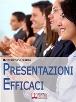 Presentazioni efficaci. Strategie per Organizzare e Realizzare Esposizioni di Successo. (Ebook Italiano - Anteprima Gratis)