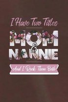I Have Two Title Mom And Nannie And I Rock Them Both
