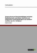 Untersuchung Zu Zusammenhangen Zwischen Medienkonsum, Sportlicher Aktivitat Und Korperlicher Leistungsfahigkeit Von Schulern Im Alter Von 10 - 12 Jahren