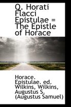 Q. Horati Flacci Epistulae = the Epistle of Horace