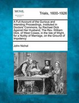 A Full Account of the Gurious and Intersting Proceedings, Instituted in Doctors' Commons, by Rachael Dick Against Her Husband, the REV. William Dick, of West Cowes, in the Isle of Wight, for 