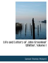 Life and Letters of John Greenleaf Whittier, Volume I