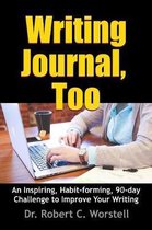 Writing Journal, Too - an Inspiring, Habit-Forming, 90-Day Challenge to Improve Your Writing