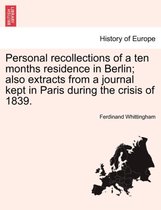 Personal Recollections of a Ten Months Residence in Berlin; Also Extracts from a Journal Kept in Paris During the Crisis of 1839.