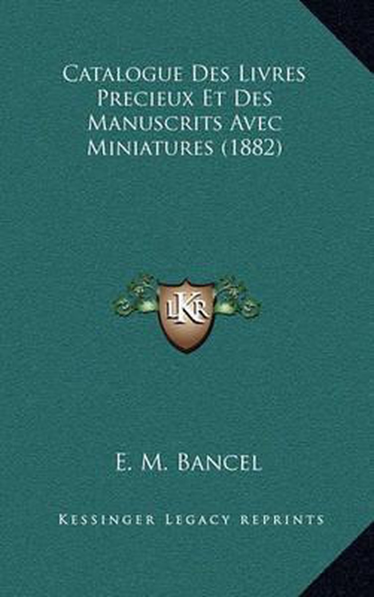Catalogue Des Livres Precieux Et Des Manuscrits Avec Miniatures (1882) van D. Bancel