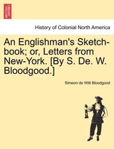 An Englishman's Sketch-Book; Or, Letters from New-York. [By S. de. W. Bloodgood.]
