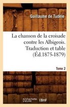 Litterature-La Chanson de la Croisade Contre Les Albigeois. Tome 2, Traduction Et Table (�d.1875-1879)