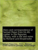 Diary and Correspondence of Samuel Pepys from His Ms. Cypher in the Pepsyian Library, with a Life an