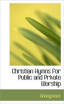 Christian Hymns for Public and Private Worship