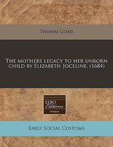 The Mothers Legacy to Her Unborn Child by Elizabeth Joceline. (1684)