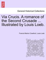 Via Crucis. a Romance of the Second Crusade ... Illustrated by Louis Loeb.