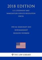 Special Immigrant and Nonimmigrant Religious Workers (U.S. Citizenship and Immigration Services Regulation) (Uscis) (2018 Edition)