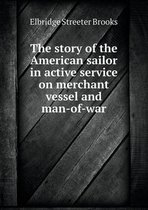 The story of the American sailor in active service on merchant vessel and man-of-war