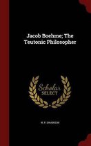 Jacob Boehme; The Teutonic Philosopher