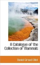A Catalogue of the Collection of Mammals