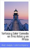 Tortosa y Soler Comedia En Tres Actos y En Prosa