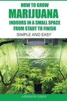 How to Grow Marijuana Indoors in a Small Space From Start to Finish