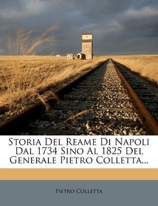 Storia del Reame Di Napoli Dal 1734 Sino Al 1825 del Generale Pietro