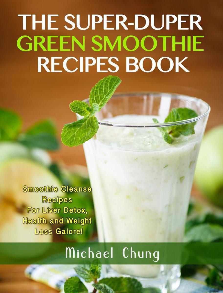 The Super-Duper Green Smoothie Recipe Book! Smoothie Cleanse Recipes For  Liver Detox,... 