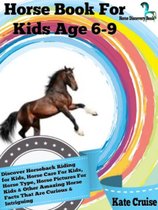 Horse Book For Kids Age 6-9: Discover Horseback Riding For Kids, Horse Care For Kids, Horse Type, Horse Pictures For Kids & Other Amazing Horse Facts Horse Discovery Book - Volume 2)