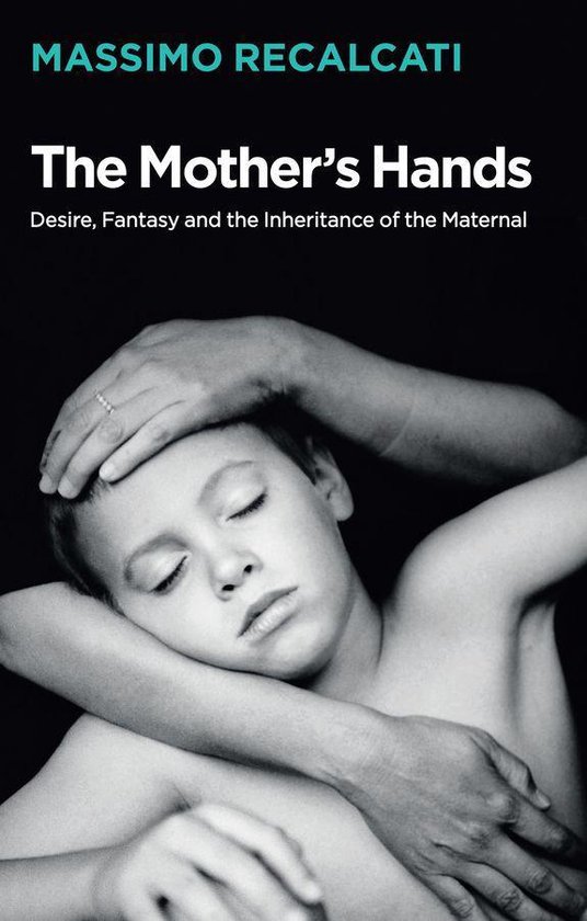 The Mother's Hands: Desire, Fantasy and the Inheritance of t ... - cover