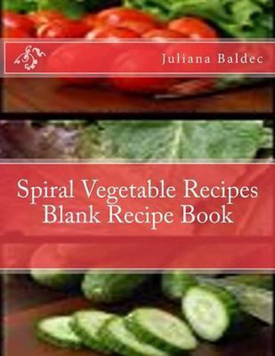 Spiral Vegetable Recipes Blank Recipe Book, Juliana Baldec 9781505830286 Boeken